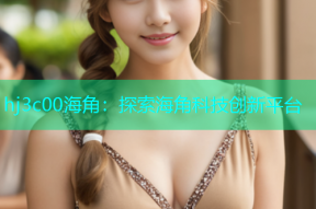 hj3c00海角：探索海角科技创新平台