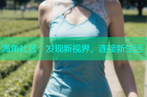 海角社区：发现新视界，连接新生活