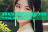 探索海角社区haijiao2023：便捷生活服务与邻里互动新体验
