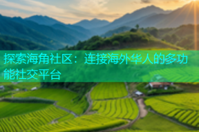 探索海角社区：连接海外华人的多功能社交平台