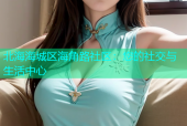北海海城区海角路社区：您的社交与生活中心