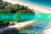 海角社区：短视频赚钱平台