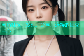 海角社区：发现、分享、连接的社交中心