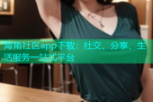 海角社区app下载：社交、分享、生活服务一站式平台