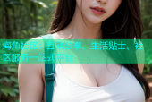 海角社区：互动分享、生活贴士、社区服务一站式平台