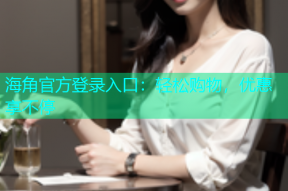 海角官方登录入口：轻松购物，优惠享不停