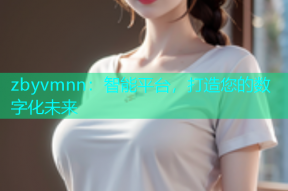 zbyvmnn：智能平台，打造您的数字化未来