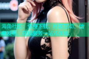 海角社区：免费下载，社区互动、信息发布、在线服务一站式体验.