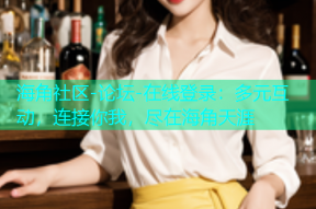 海角社区-论坛-在线登录：多元互动，连接你我，尽在海角天涯