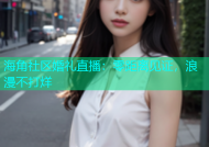海角社区婚礼直播：零距离见证，浪漫不打烊