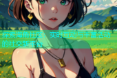 探索海角社区：实时互动与丰富活动的社交新平台