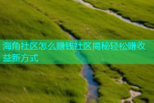 海角社区怎么赚钱社区揭秘轻松赚收益新方式