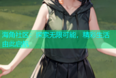 海角社区：探索无限可能，精彩生活由此启航