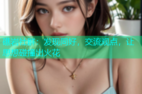 礁岩社群：发现同好，交流观点，让思想碰撞出火花