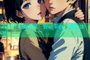 hj2a5海角官网：智能平台，精彩体验
