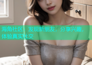 海角社区：发现新朋友，分享兴趣，体验真实社交