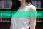 丰满海角社区91- 国产对白自拍视频