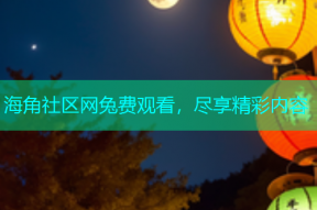 海角社区网兔费观看，尽享精彩内容