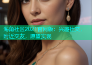海角社区2021官网版：兴趣社交，附近交友，愿望实现