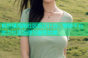 枫桥镇海角社区拆迁计划：智能平台助力社区治理与服务共享