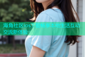 海角社区ios下载畅享本地生活互动交流新体验