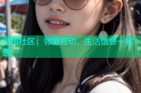 海角社区：邻里互动，生活信息一站通