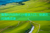 海角hj9db8v1.cn登录入口，快速访问海角资源