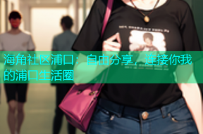 海角社区浦口：自由分享，连接你我的浦口生活圈