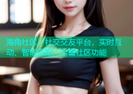 海角社区：社交交友平台，实时互动、智能匹配、丰富社区功能