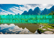 海角社区发布页无法访问？快来了解我们的社区发布平台，轻松分享和发现