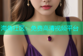 海角社区：免费高清视频平台