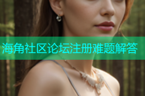 海角社区论坛注册难题解答