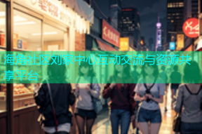 海角社区刘家中心互动交流与资源共享平台