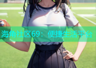 海角社区69：便捷生活平台