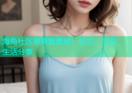 海角社区单男聚集地：社交、交友、生活分享