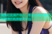 海角社区房产中介：专业的房源推荐和便捷的购房服务平台