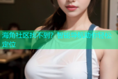 海角社区找不到？智能导航助你轻松定位