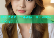 海角社区披风少年视频：魅力展示与文化传承