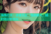 海角社区：语音交友、视频聊天，随时结识新朋友