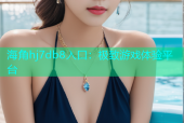 海角hj7db8入口：极致游戏体验平台