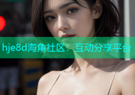 hje8d海角社区：互动分享平台