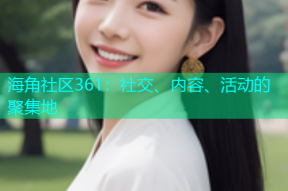 海角社区361：社交、内容、活动的聚集地