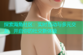 探索海角社区：实时互动与多元交友，开启你的社交新体验