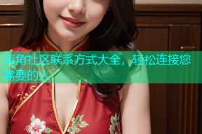 海角社区联系方式大全，轻松连接您需要的人