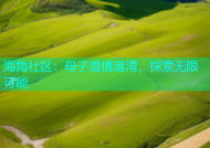 海角社区：母子温情港湾，探索无限可能