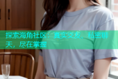 探索海角社区：真实交友、私密聊天，尽在掌握