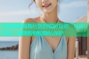 注册即享海角社区的实时互动、社区活动、便捷购物和隐私保护