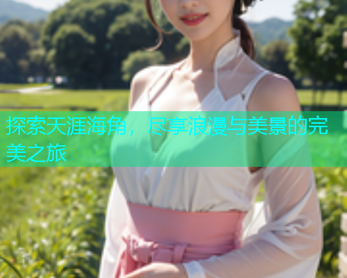 探索天涯海角，尽享浪漫与美景的完美之旅  第1张