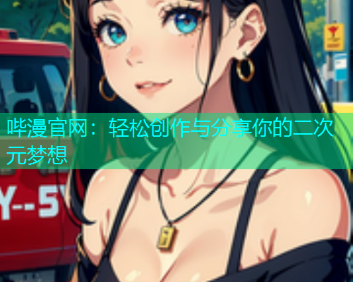 哔漫官网：轻松创作与分享你的二次元梦想  第1张