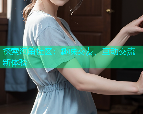 探索海角社区：趣味交友、互动交流新体验  第2张